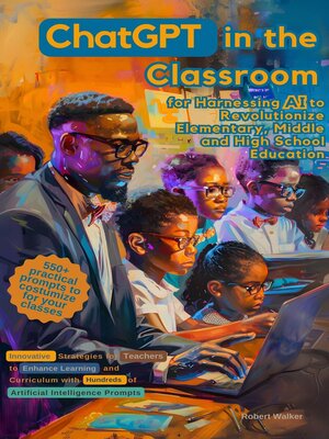 cover image of ChatGPT in the Classroom for Harnessing AI to Revolutionize Elementary, Middle and High School Education